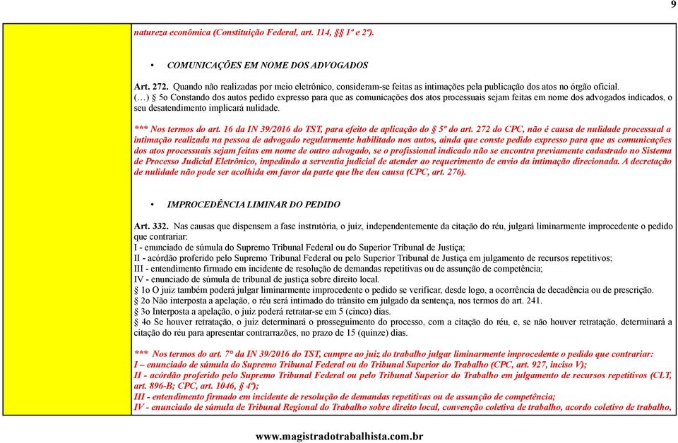 ( ) 5o Constando dos autos pedido expresso para que as comunicações dos atos processuais sejam feitas em nome dos advogados indicados, o seu desatendimento implicará nulidade. *** Nos termos do art.