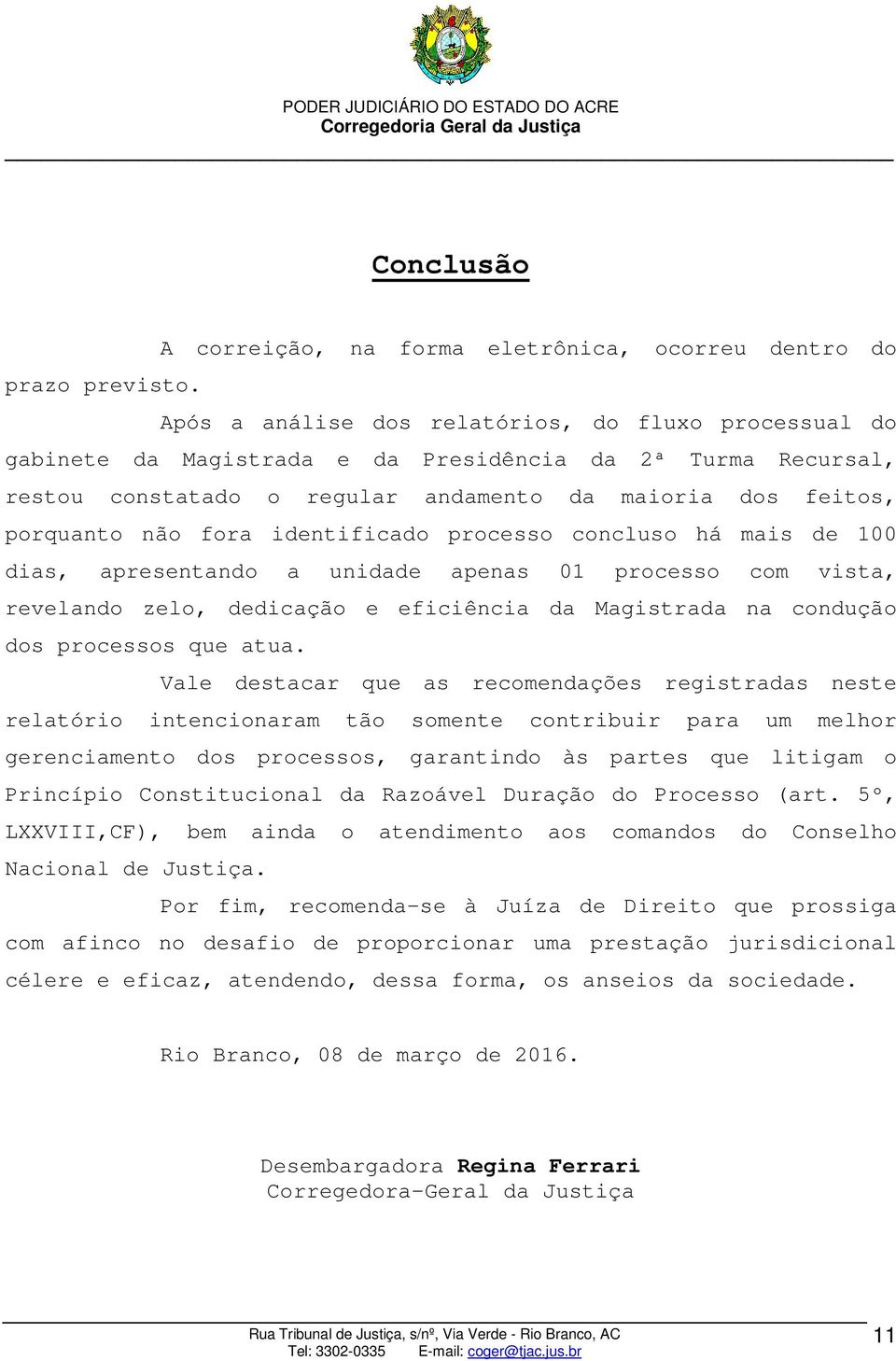 identificado processo concluso há mais de 100 dias, apresentando a unidade apenas 01 processo com vista, revelando zelo, dedicação e eficiência da Magistrada na condução dos processos que atua.