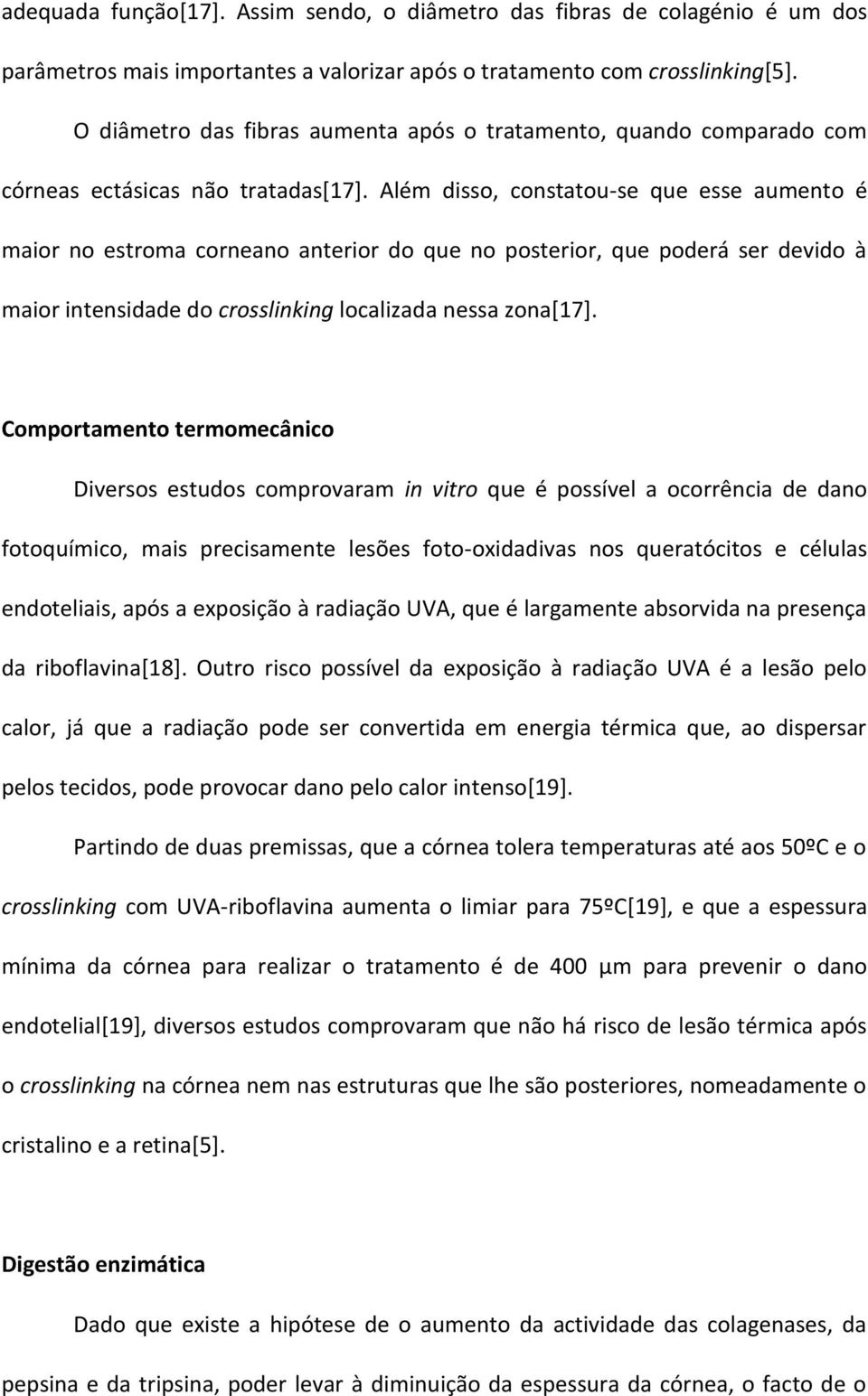 Além disso, constatou-se que esse aumento é maior no estroma corneano anterior do que no posterior, que poderá ser devido à maior intensidade do crosslinking localizada nessa zona[17].