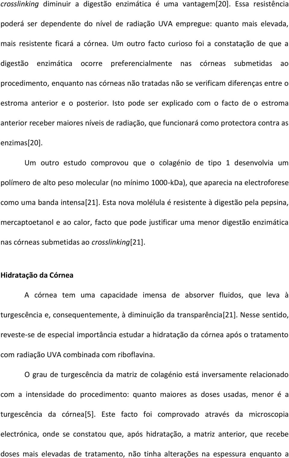 entre o estroma anterior e o posterior. Isto pode ser explicado com o facto de o estroma anterior receber maiores níveis de radiação, que funcionará como protectora contra as enzimas[20].