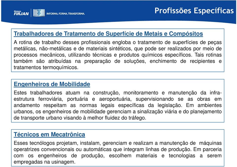 Tais rotinas também são atribuídas na preparação de soluções, enchimento de recipientes e tratamentos termoquímicos.