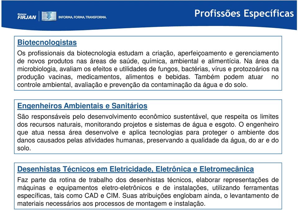 Também podem atuar no controle ambiental, avaliação e prevenção da contaminação da água e do solo.