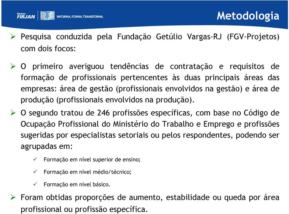 O segundo tratou de 246 profissões específicas, com base no Código de Ocupação Profissional do Ministério do Trabalho e Emprego e profissões sugeridas por especialistas setoriais ou pelos