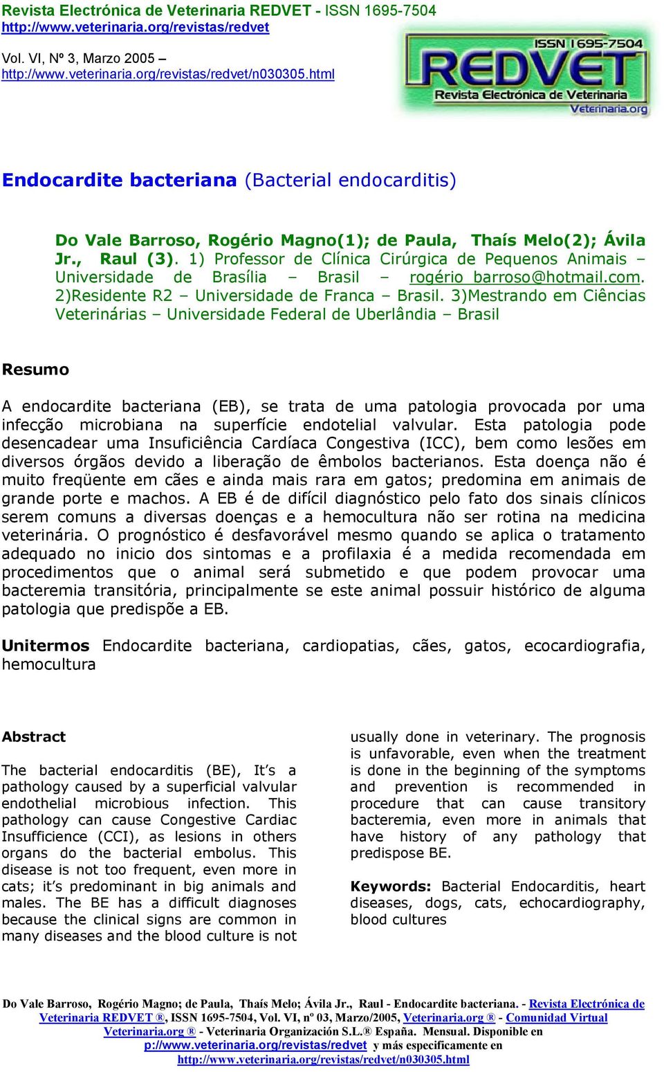 3)Mestrando em Ciências Veterinárias Universidade Federal de Uberlândia Brasil Resumo A endocardite bacteriana (EB), se trata de uma patologia provocada por uma infecção microbiana na superfície