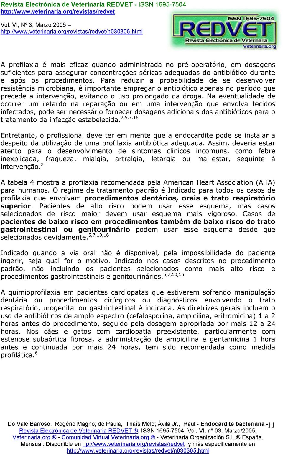 Na eventualidade de ocorrer um retardo na reparação ou em uma intervenção que envolva tecidos infectados, pode ser necessário fornecer dosagens adicionais dos antibióticos para o tratamento da