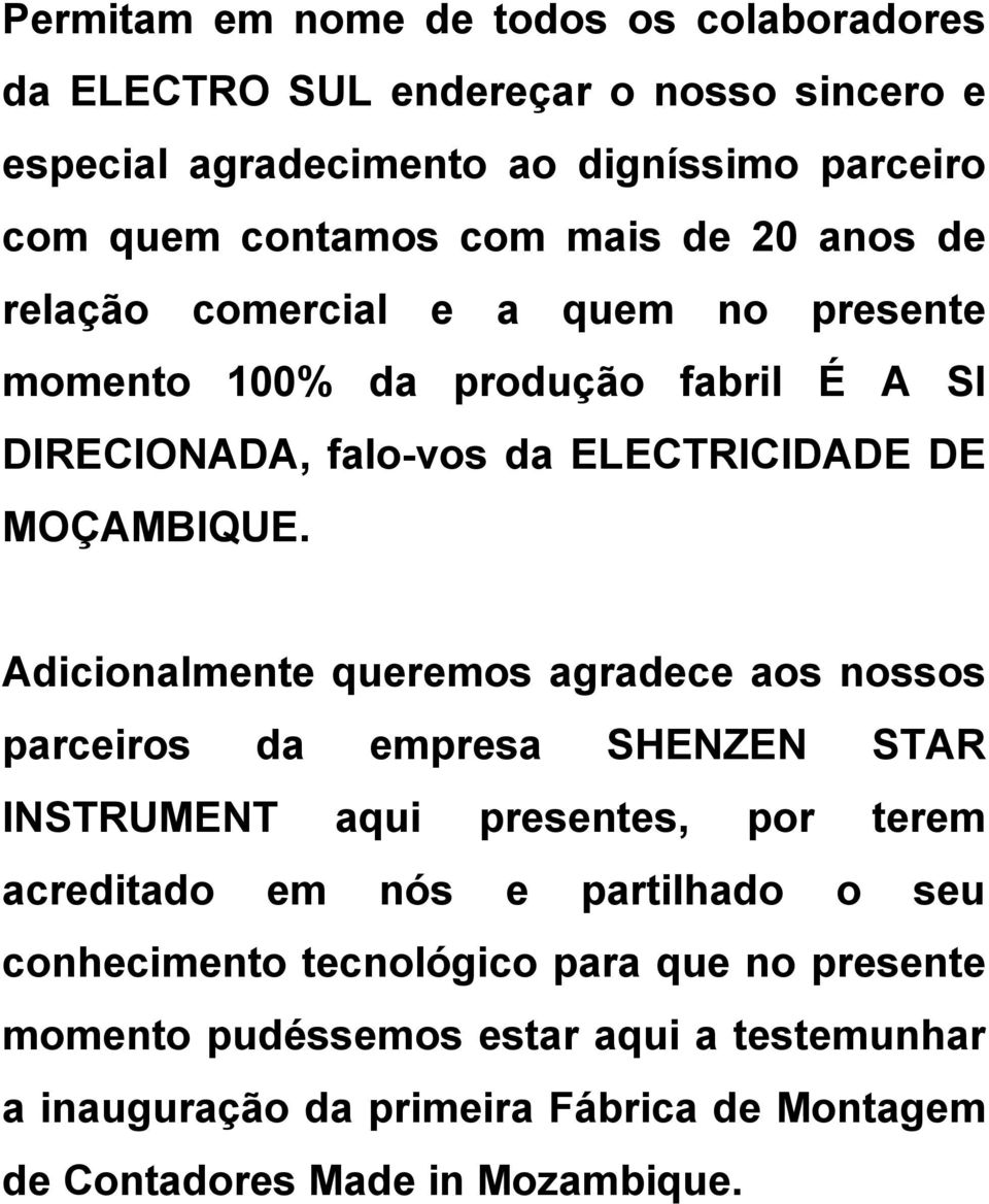 Adicionalmente queremos agradece aos nossos parceiros da empresa SHENZEN STAR INSTRUMENT aqui presentes, por terem acreditado em nós e partilhado o seu