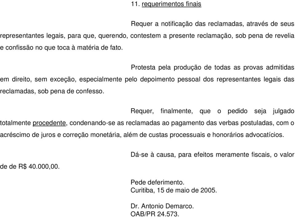 Protesta pela produção de todas as provas admitidas em direito, sem exceção, especialmente pelo depoimento pessoal dos representantes legais das reclamadas, sob pena de confesso.