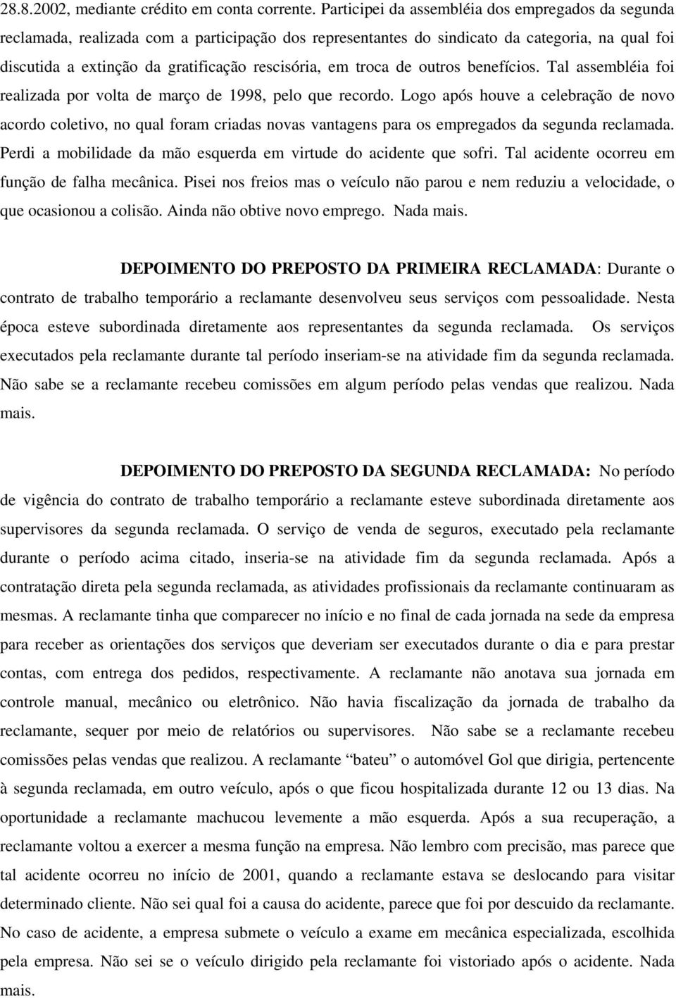 em troca de outros benefícios. Tal assembléia foi realizada por volta de março de 1998, pelo que recordo.