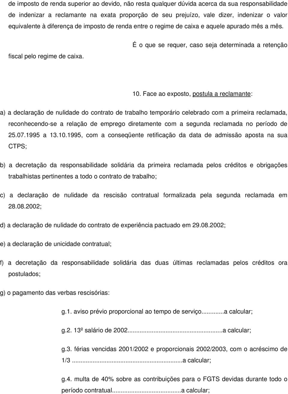 Face ao exposto, postula a reclamante: a) a declaração de nulidade do contrato de trabalho temporário celebrado com a primeira reclamada, reconhecendo-se a relação de emprego diretamente com a