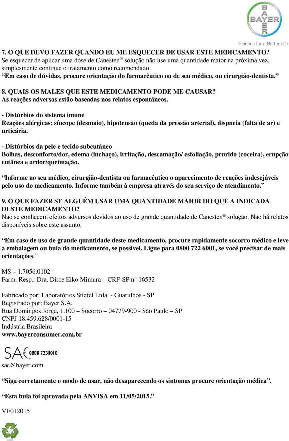 Em caso de dúvidas, procure orientação do farmacêutico ou de seu médico, ou cirurgião-dentista. 8. QUAIS OS MALES QUE ESTE MEDICAMENTO PODE ME CAUSAR?