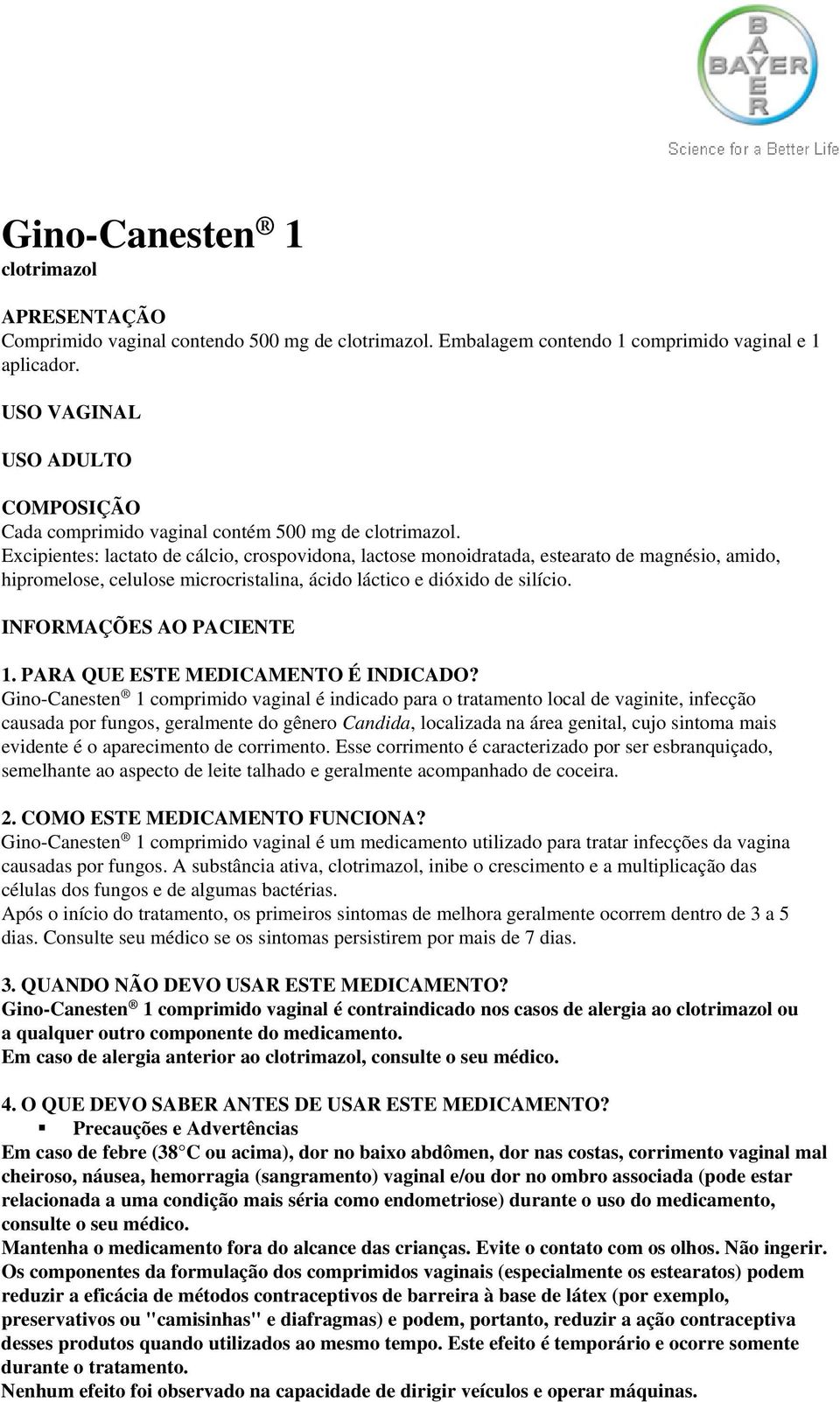 Excipientes: lactato de cálcio, crospovidona, lactose monoidratada, estearato de magnésio, amido, hipromelose, celulose microcristalina, ácido láctico e dióxido de silício. INFORMAÇÕES AO PACIENTE 1.