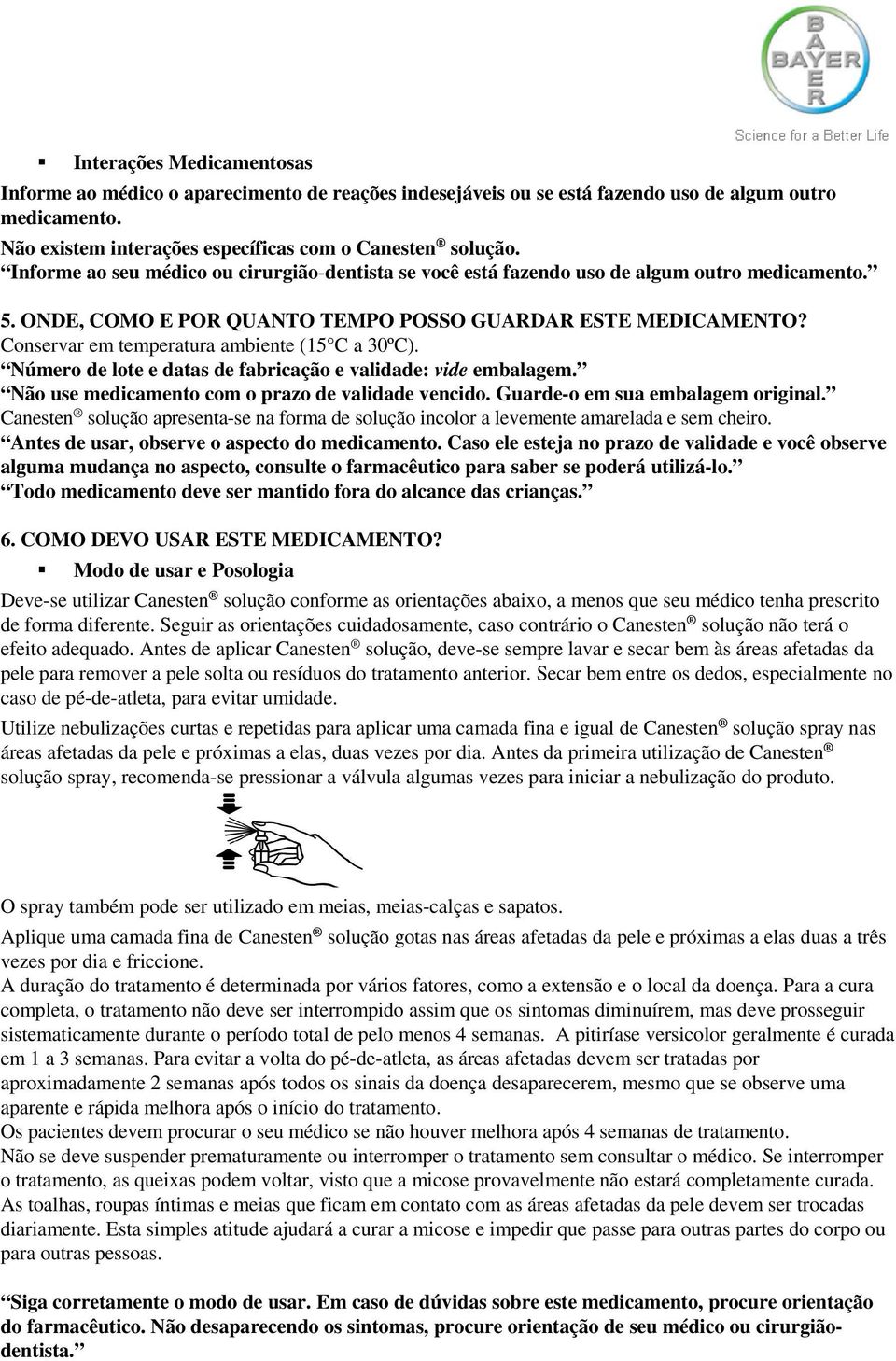 Conservar em temperatura ambiente (15 C a 30ºC). Número de lote e datas de fabricação e validade: vide embalagem. Não use medicamento com o prazo de validade vencido.