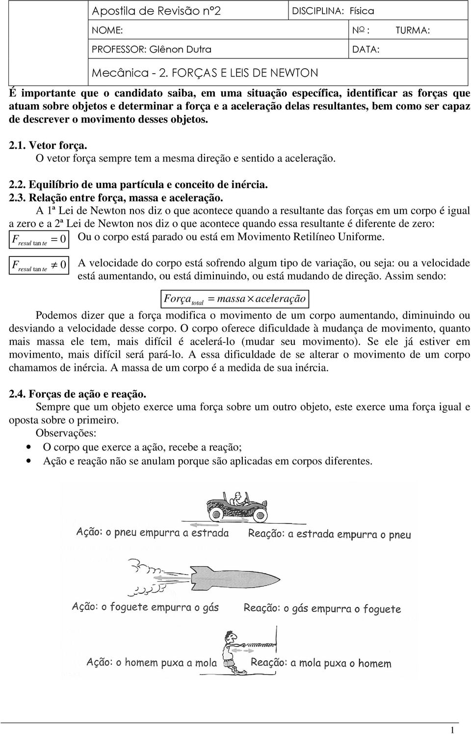 ser capaz de descrever o movimento desses objetos. 2.1. Vetor força. O vetor força sempre tem a mesma direção e sentido a aceleração. 2.2. Equilíbrio de uma partícula e conceito de inércia. 2.3.