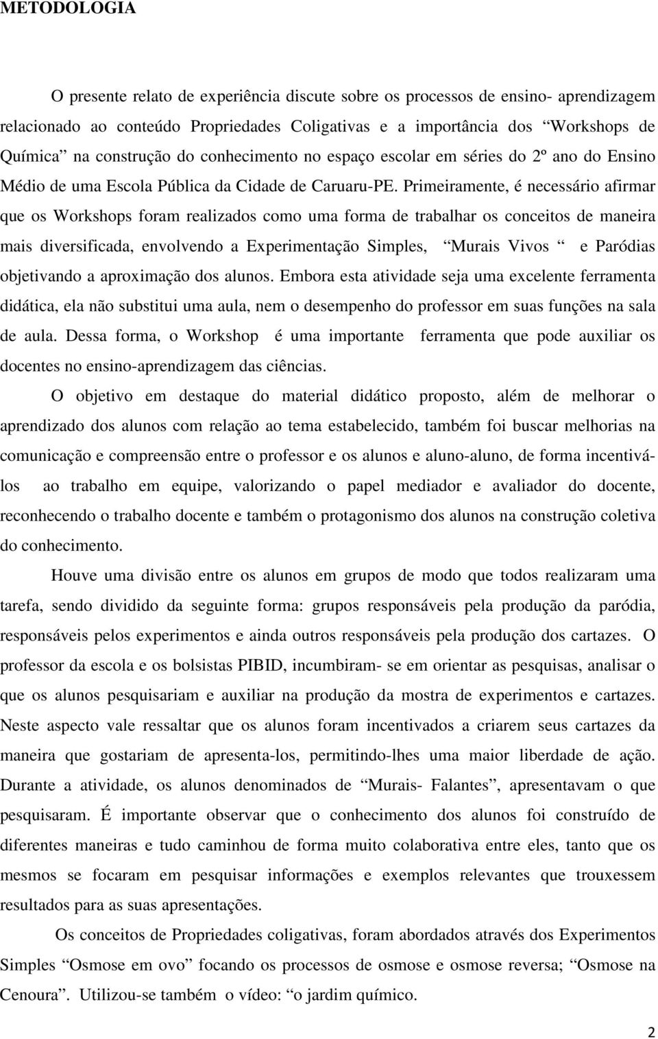 Primeiramente, é necessário afirmar que os Workshops foram realizados como uma forma de trabalhar os conceitos de maneira mais diversificada, envolvendo a Experimentação Simples, Murais Vivos e