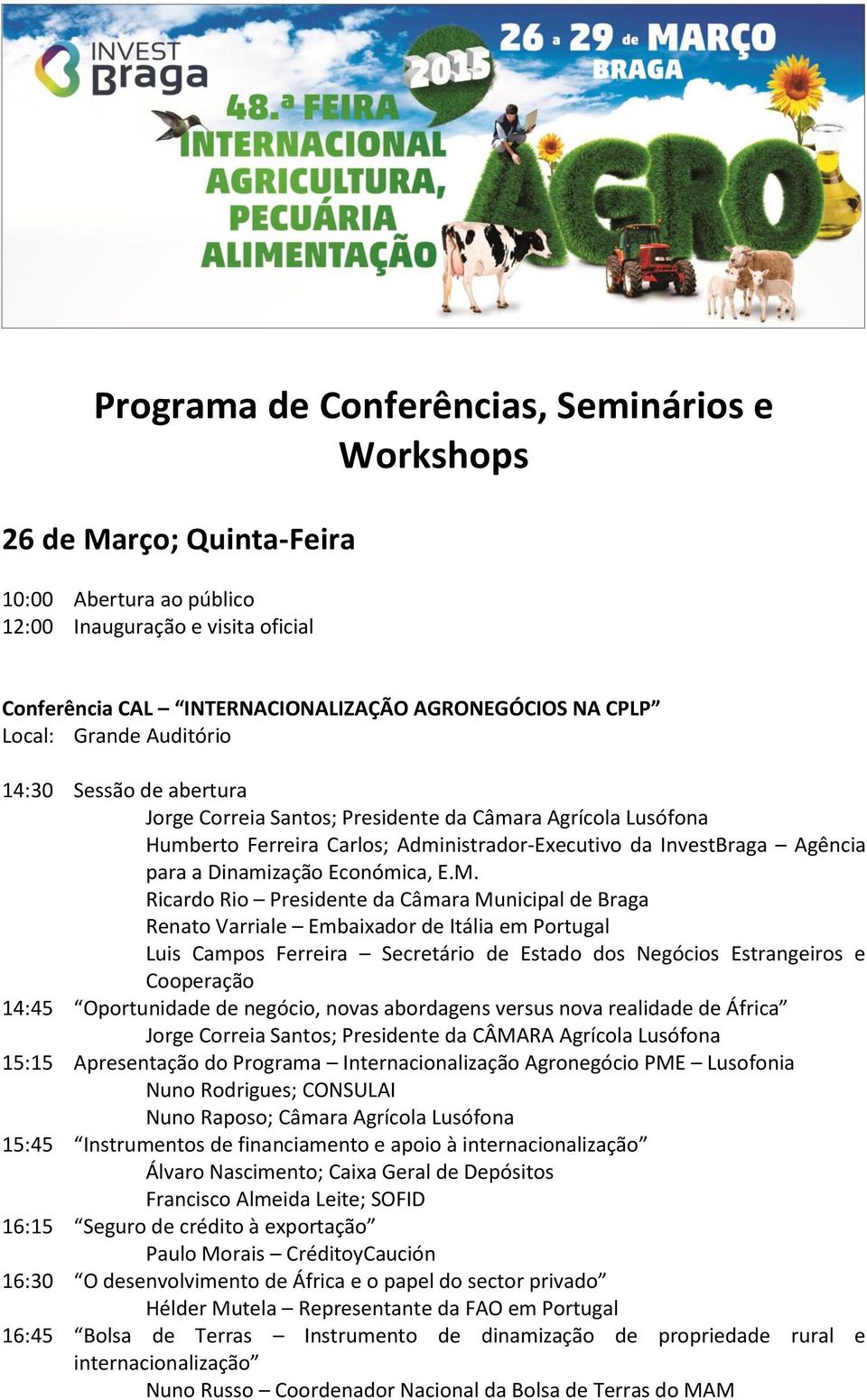 Ferreira Secretário de Estado dos Negócios Estrangeiros e Cooperação 14:45 Oportunidade de negócio, novas abordagens versus nova realidade de África Jorge Correia Santos; Presidente da CÂMARA