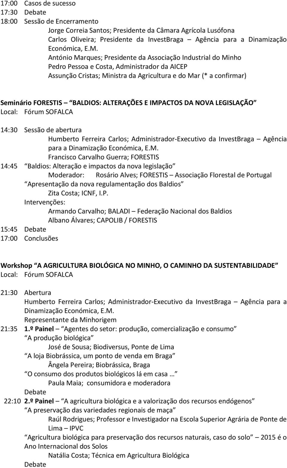 António Marques; Presidente da Associação Industrial do Minho Pedro Pessoa e Costa, Administrador da AICEP Assunção Cristas; Ministra da Agricultura e do Mar (* a confirmar) Seminário FORESTIS