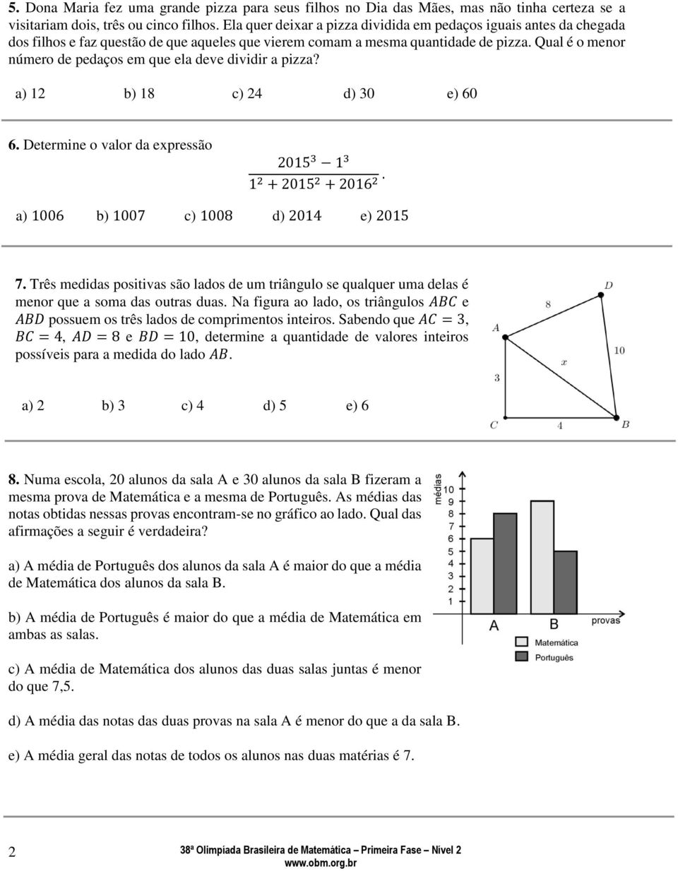 Qual é o menor número de pedaços em que ela deve dividir a pizza? a) 12 b) 18 c) 24 d) 30 e) 60 6. Determine o valor da expressão 2015 3 1 3 1 2 + 2015 2 + 2016 2.