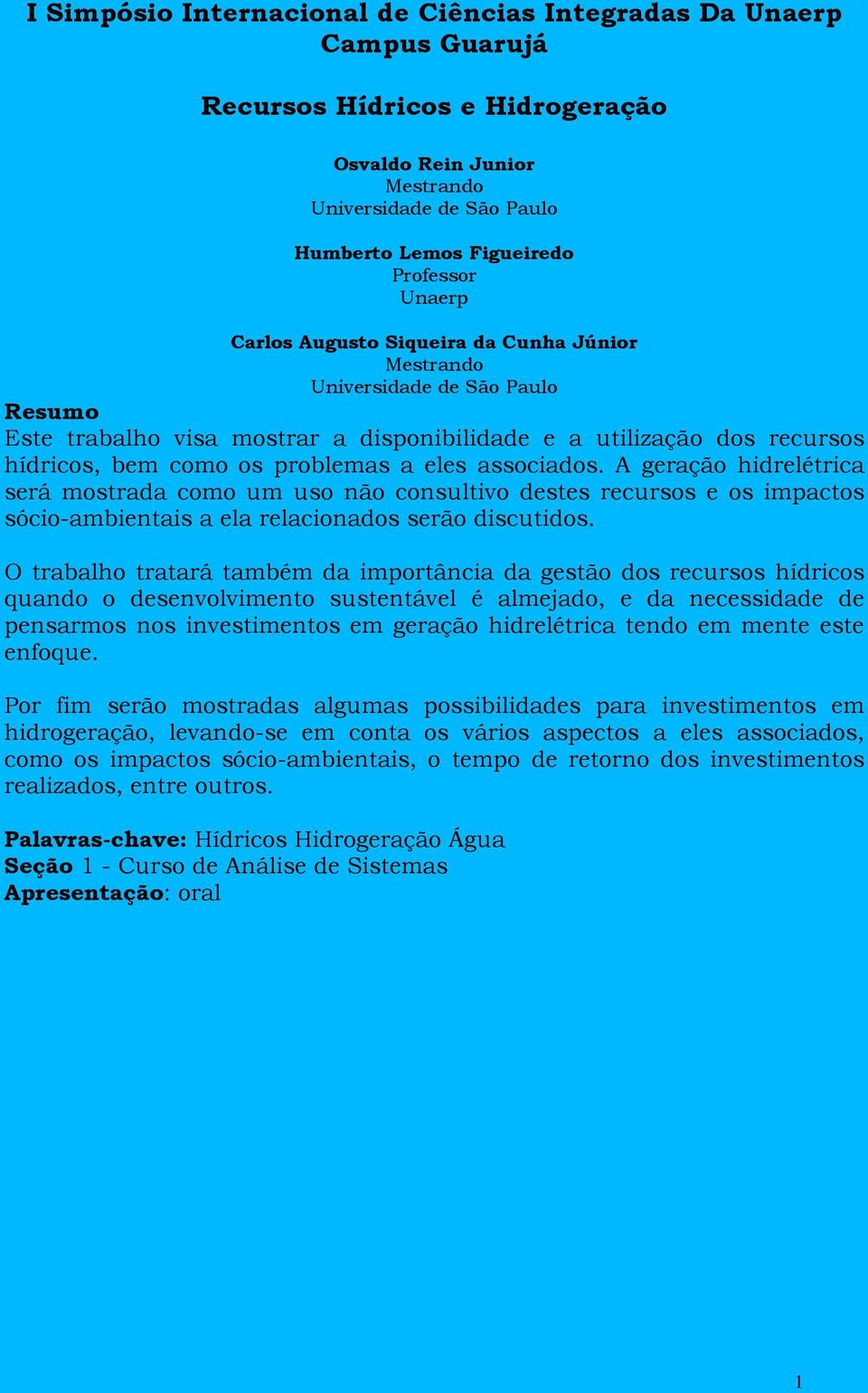 eles associados. A geração hidrelétrica será mostrada como um uso não consultivo destes recursos e os impactos sócio-ambientais a ela relacionados serão discutidos.