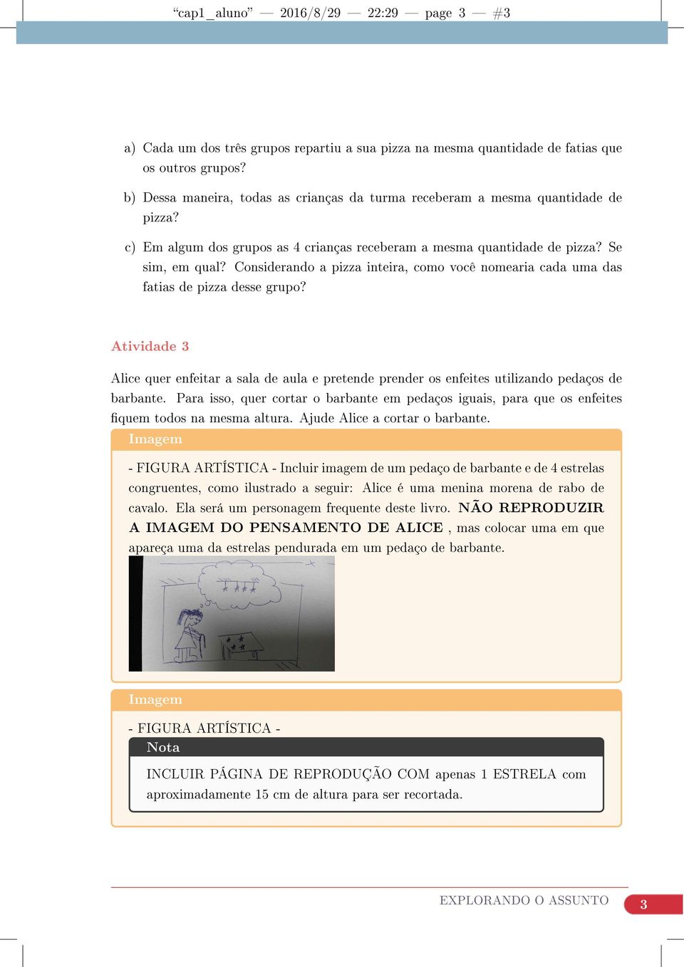 Considerando a pizza inteira, como você nomearia cada uma das fatias de pizza desse grupo? Atividade 3 Alice quer enfeitar a sala de aula e pretende prender os enfeites utilizando pedaços de barbante.