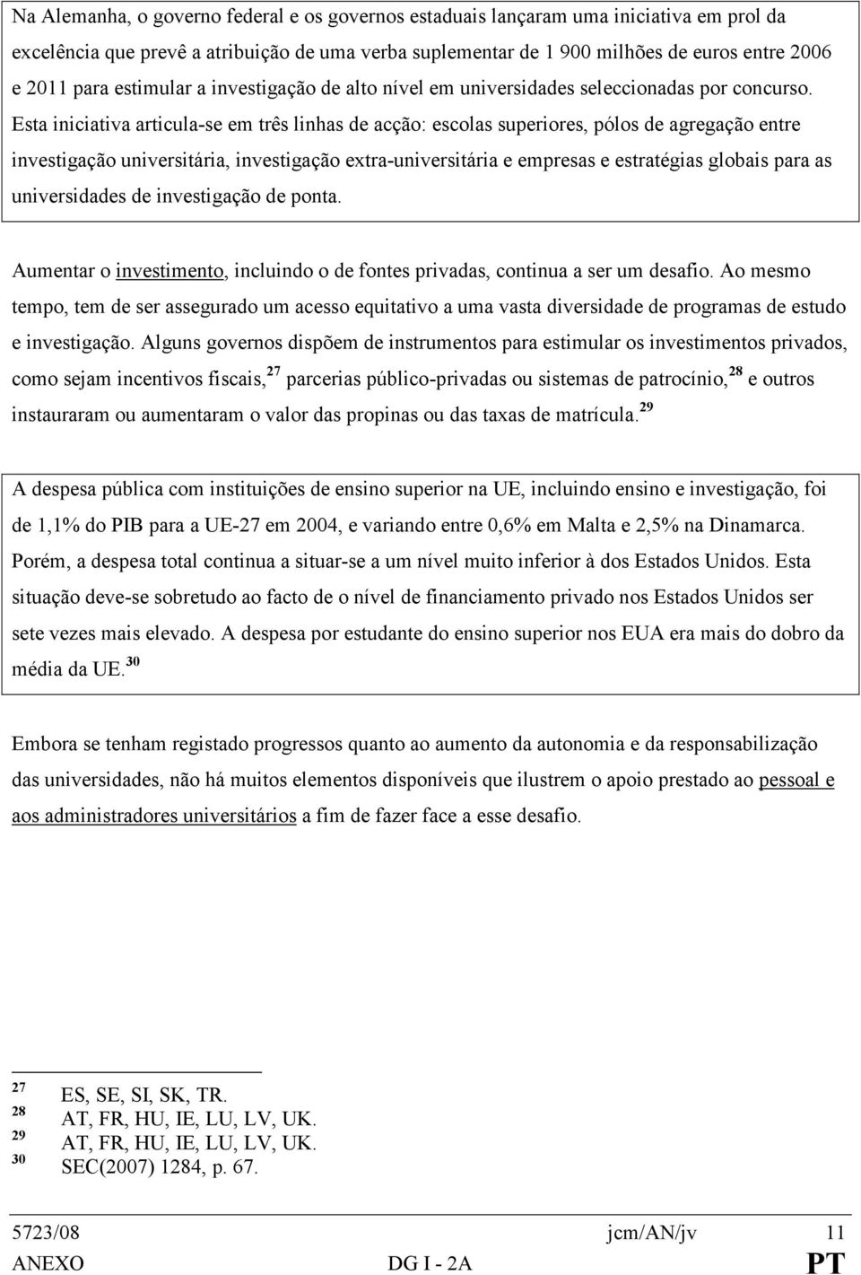 Esta iniciativa articula-se em três linhas de acção: escolas superiores, pólos de agregação entre investigação universitária, investigação extra-universitária e empresas e estratégias globais para as