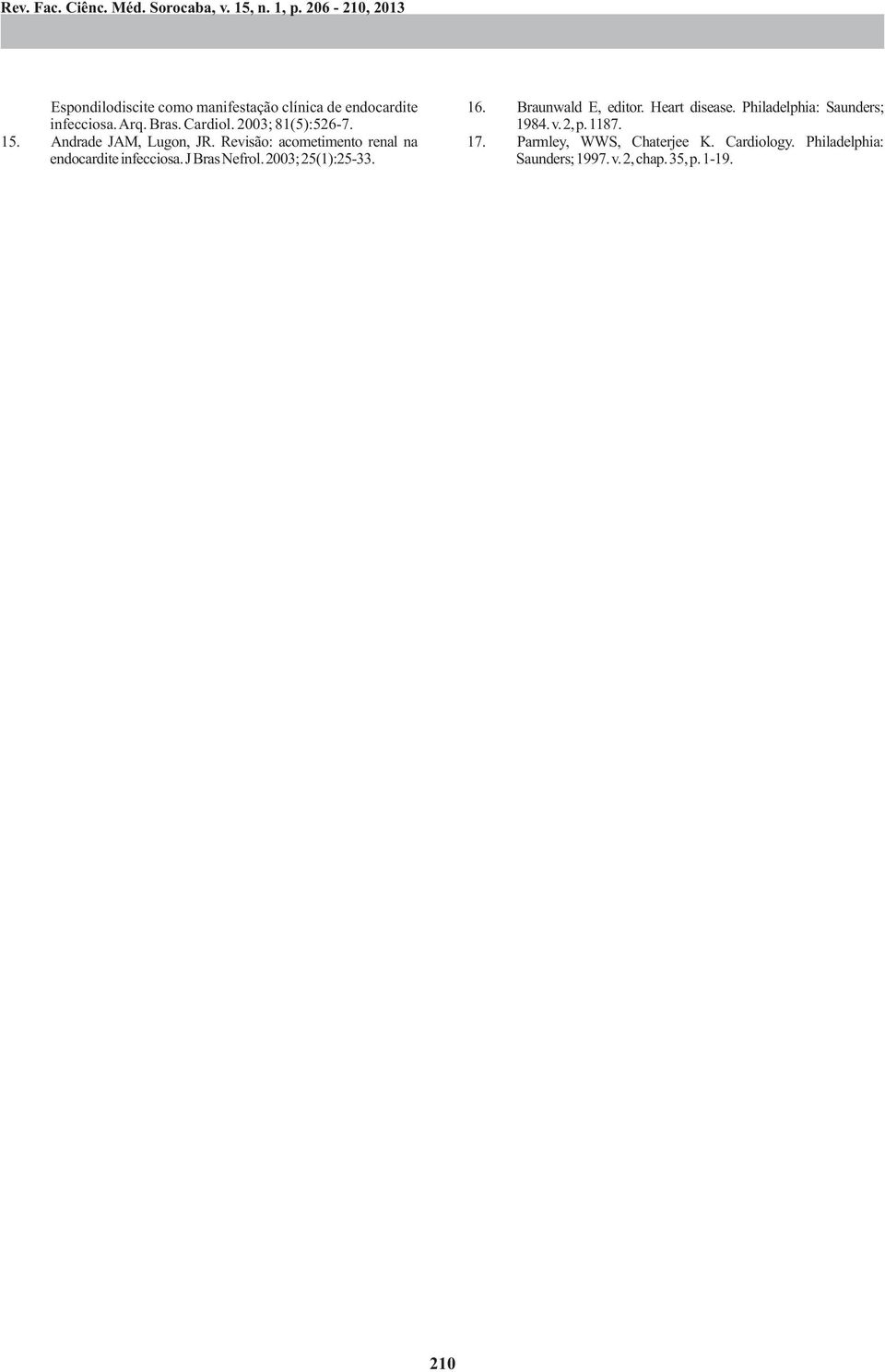 Philadelphia: Saunders; infecciosa. Arq. Bras. Cardiol. 200; 81(5):526-7. 1984. v. 2, p. 1187. 15.