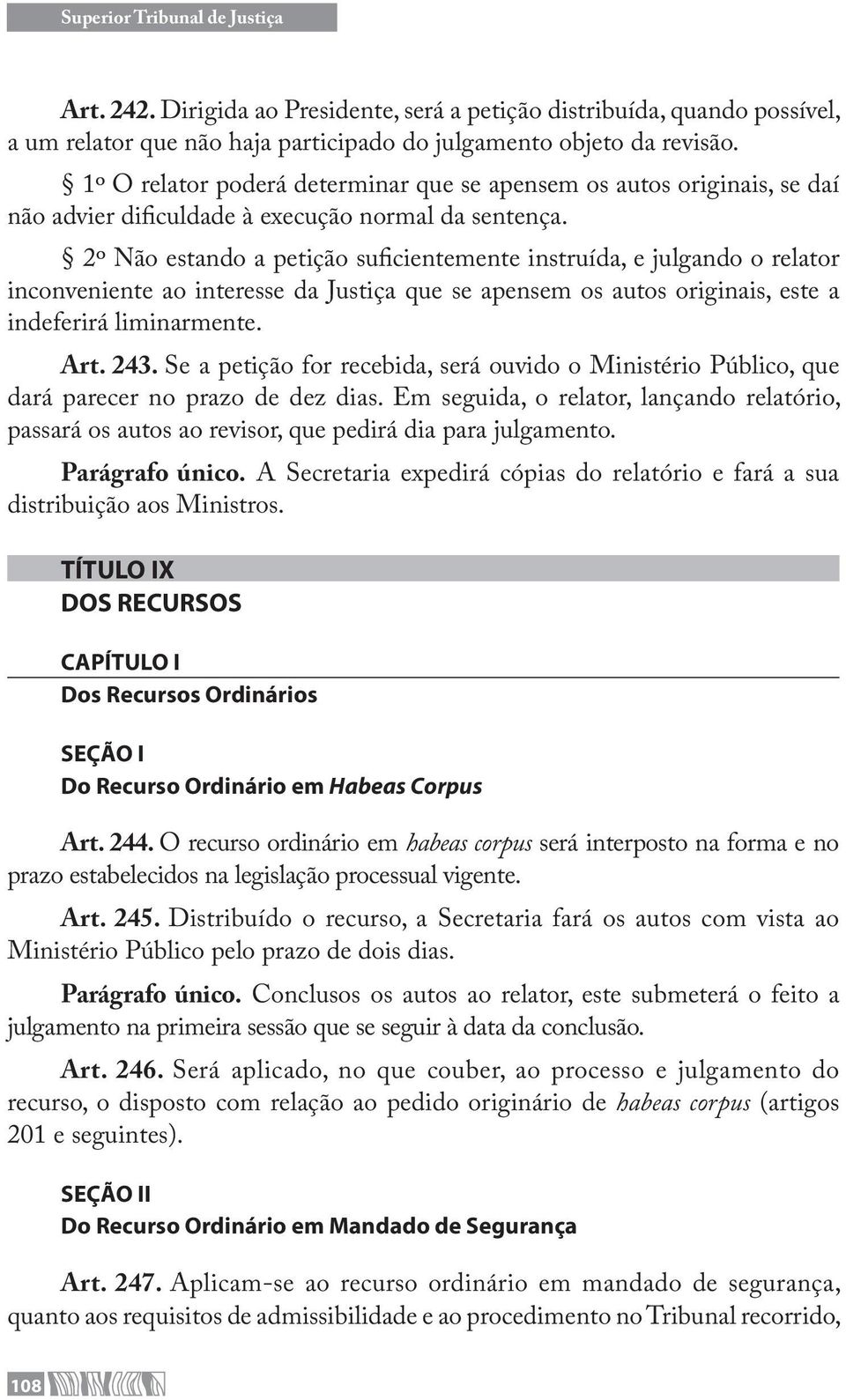 2º Não estando a petição suficientemente instruída, e julgando o relator inconveniente ao interesse da Justiça que se apensem os autos originais, este a indeferirá liminarmente. Art. 243.