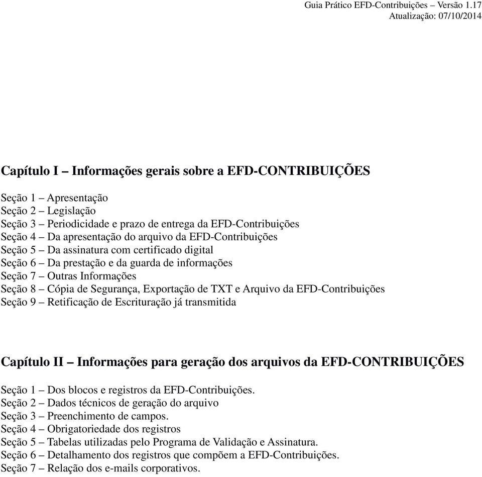 EFD-Contribuições Seção 9 Retificação de Escrituração já transmitida Capítulo II Informações para geração dos arquivos da EFD-CONTRIBUIÇÕES Seção 1 Dos blocos e registros da EFD-Contribuições.