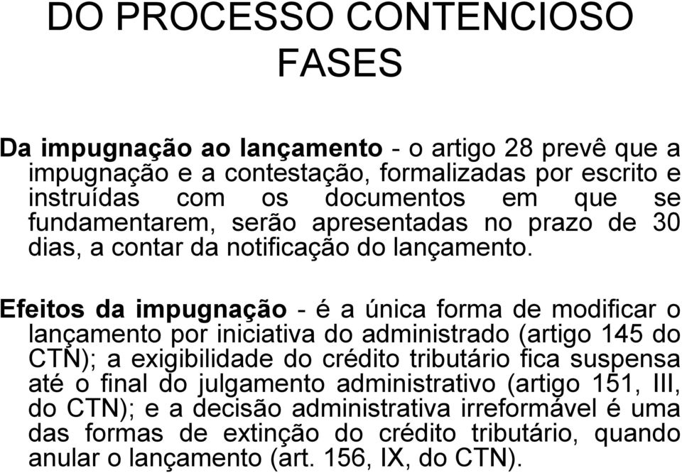 Efeitos da impugnação - é a única forma de modificar o lançamento por iniciativa do administrado (artigo 145 do CTN); a exigibilidade do crédito tributário fica