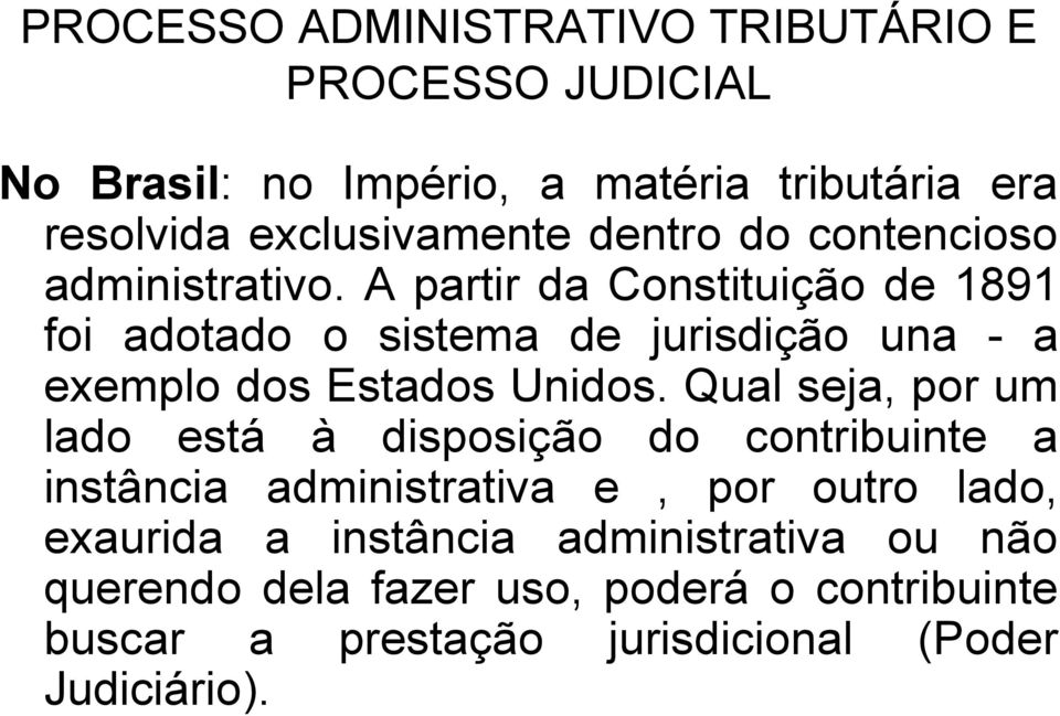 A partir da Constituição de 1891 foi adotado o sistema de jurisdição una - a exemplo dos Estados Unidos.