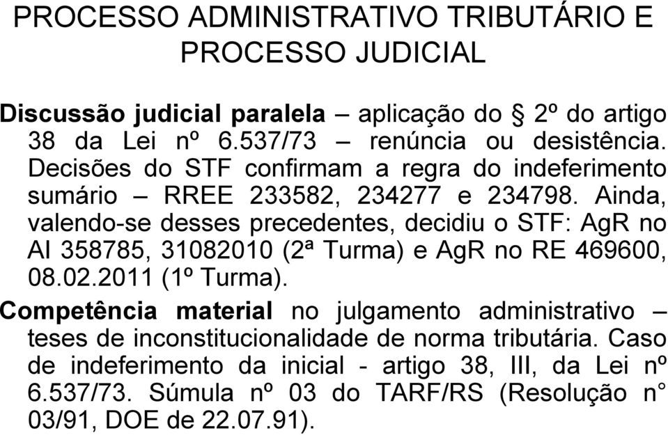 Ainda, valendo-se desses precedentes, decidiu o STF: AgR no AI 358785, 31082010 (2ª Turma) e AgR no RE 469600, 08.02.2011 (1º Turma).