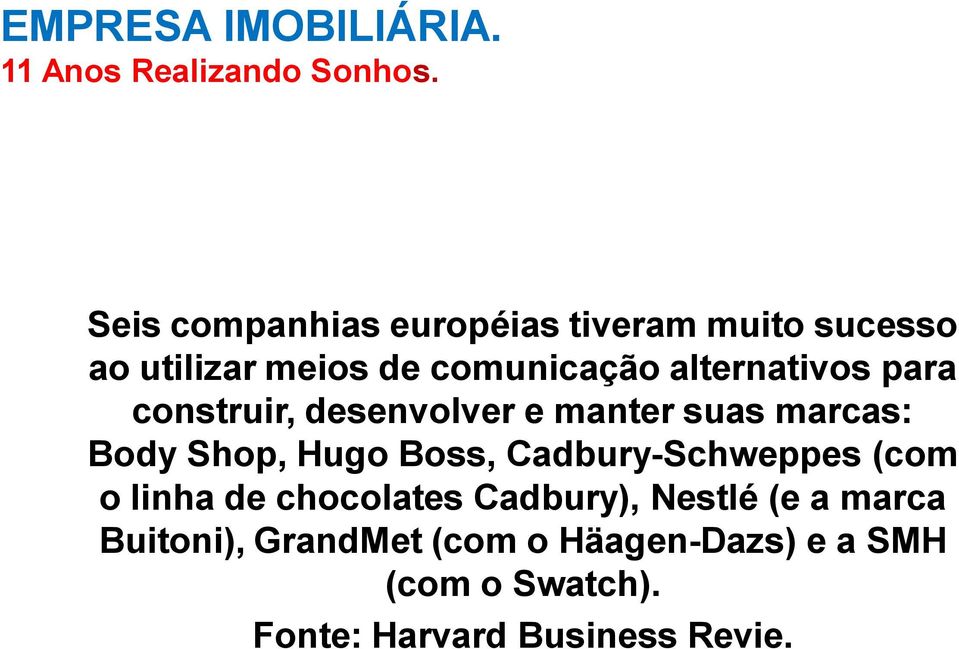 Boss, Cadbury-Schweppes (com o linha de chocolates Cadbury), Nestlé (e a marca