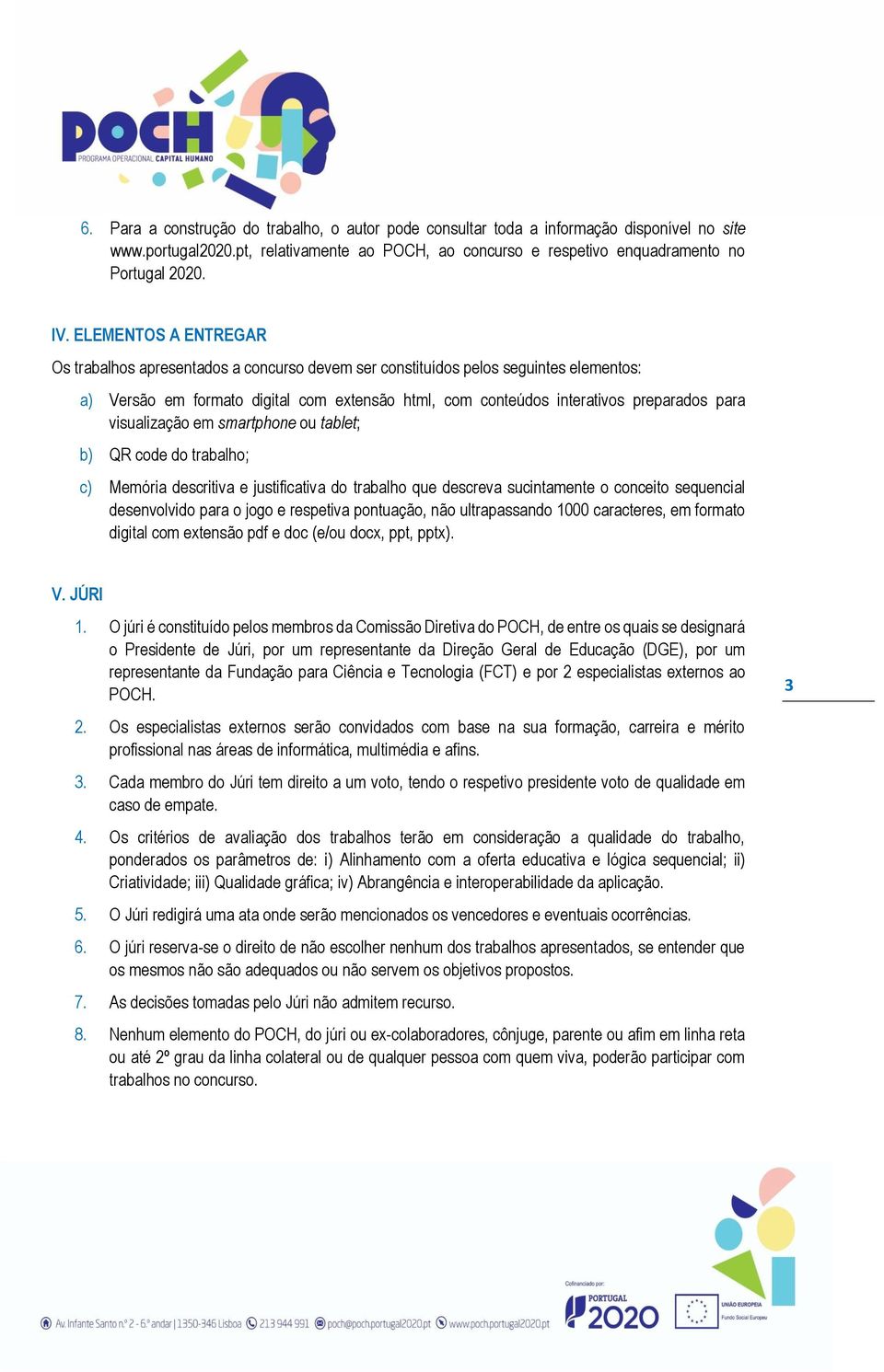 visualização em smartphone ou tablet; b) QR code do trabalho; c) Memória descritiva e justificativa do trabalho que descreva sucintamente o conceito sequencial desenvolvido para o jogo e respetiva