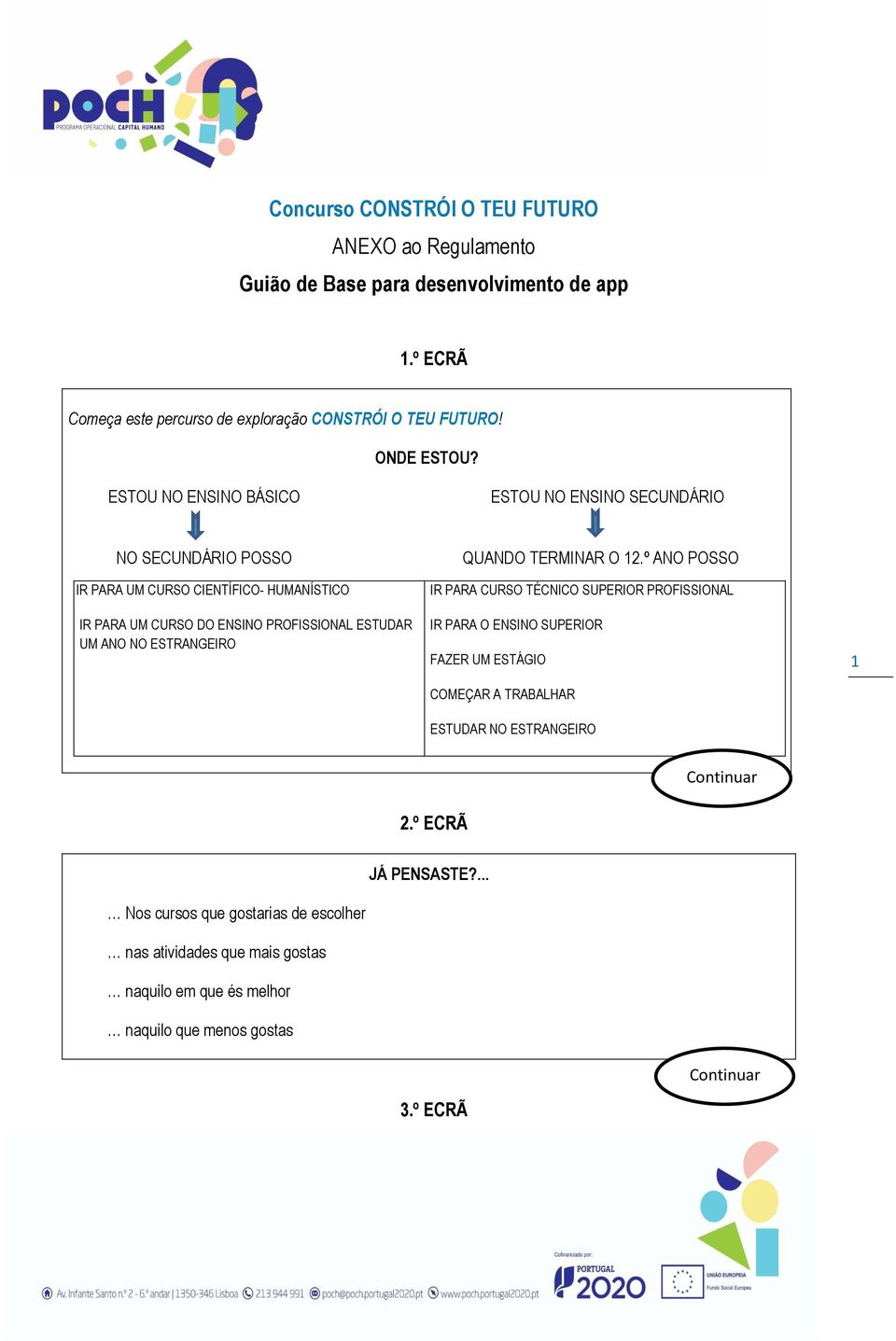 ESTOU NO ENSINO BÁSICO ESTOU NO ENSINO SECUNDÁRIO NO SECUNDÁRIO POSSO IR PARA UM CURSO CIENTÍFICO- HUMANÍSTICO IR PARA UM CURSO DO ENSINO PROFISSIONAL ESTUDAR UM ANO