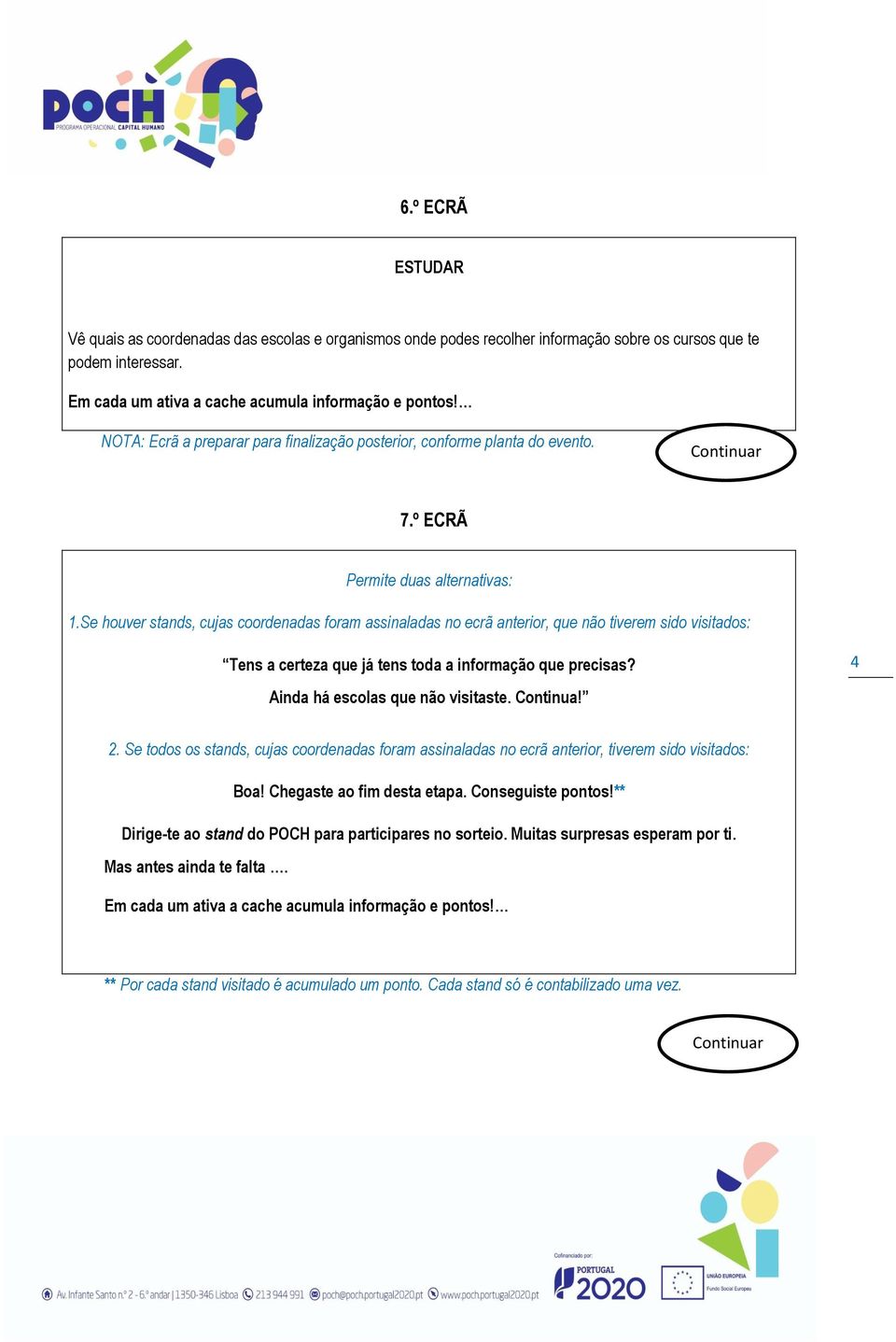 Se houver stands, cujas coordenadas foram assinaladas no ecrã anterior, que não tiverem sido visitados: Tens a certeza que já tens toda a informação que precisas? 4 Ainda há escolas que não visitaste.