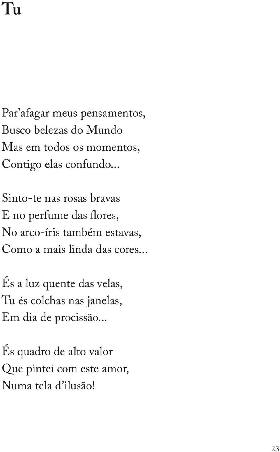 .. Sinto-te nas rosas bravas E no perfume das flores, No arco-íris também estavas, Como a