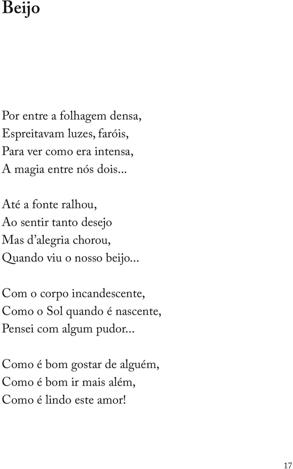 .. Até a fonte ralhou, Ao sentir tanto desejo Mas d alegria chorou, Quando viu o nosso beijo.