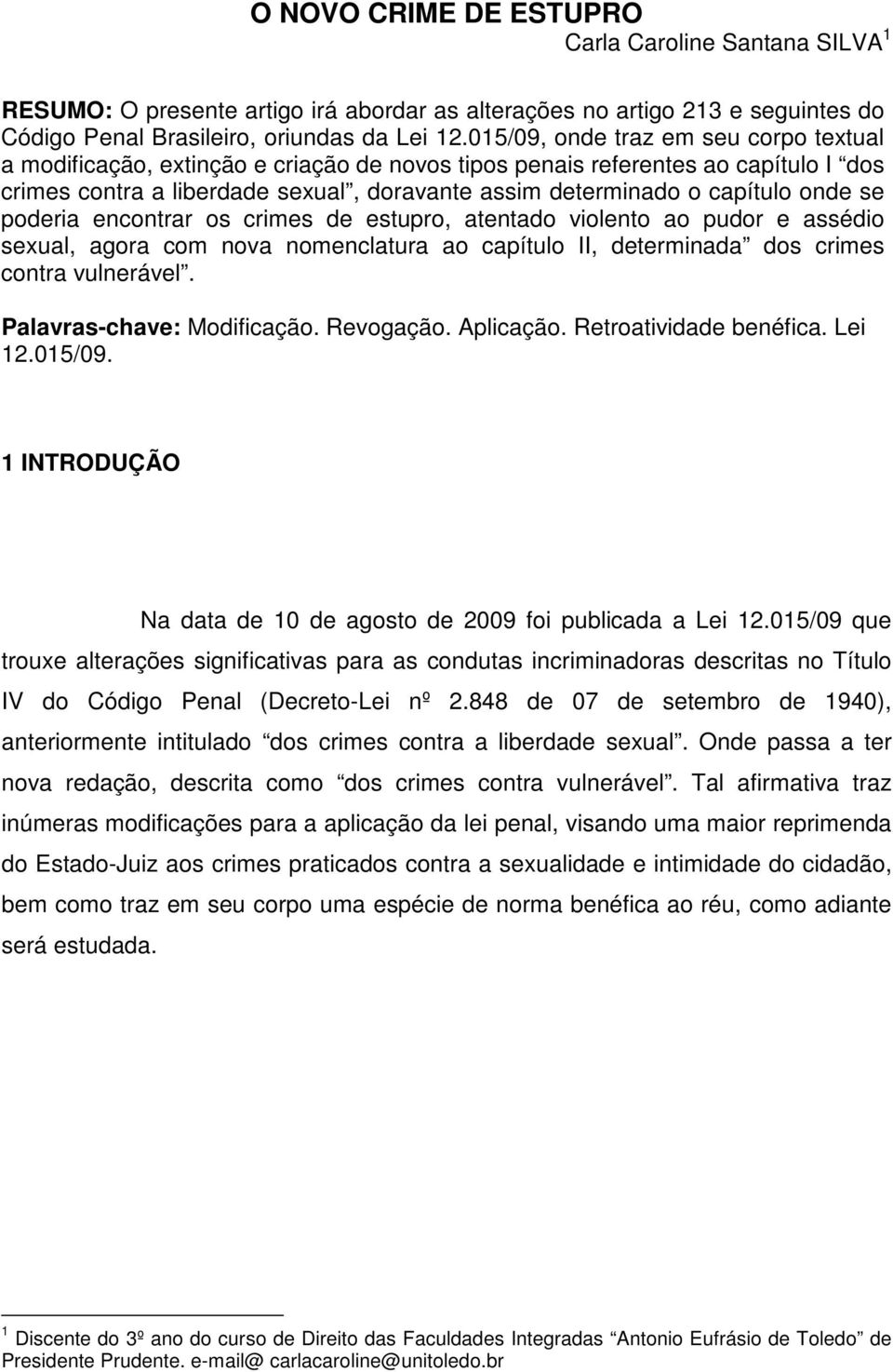 onde se poderia encontrar os crimes de estupro, atentado violento ao pudor e assédio sexual, agora com nova nomenclatura ao capítulo II, determinada dos crimes contra vulnerável.