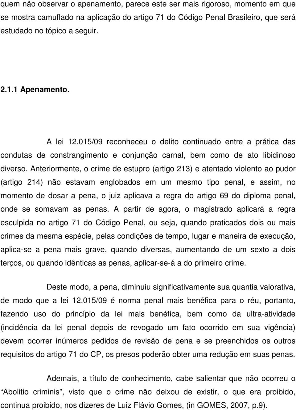 Anteriormente, o crime de estupro (artigo 213) e atentado violento ao pudor (artigo 214) não estavam englobados em um mesmo tipo penal, e assim, no momento de dosar a pena, o juiz aplicava a regra do