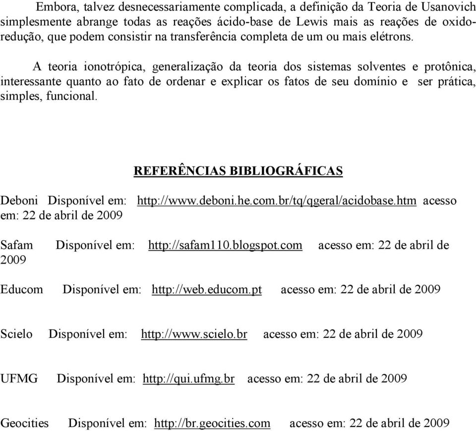 A teoria ionotrópica, generalização da teoria dos sistemas solventes e protônica, interessante quanto ao fato de ordenar e explicar os fatos de seu domínio e ser prática, simples, funcional.