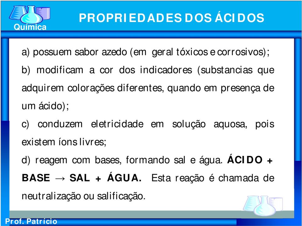 ácido); c) conduzem eletricidade em solução aquosa, pois existem íons livres; d) reagem com