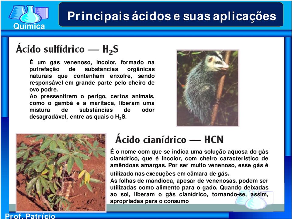 É o nome com que se indica uma solução aquosa do gás cianídrico, que é incolor, com cheiro característico de amêndoas amargas.