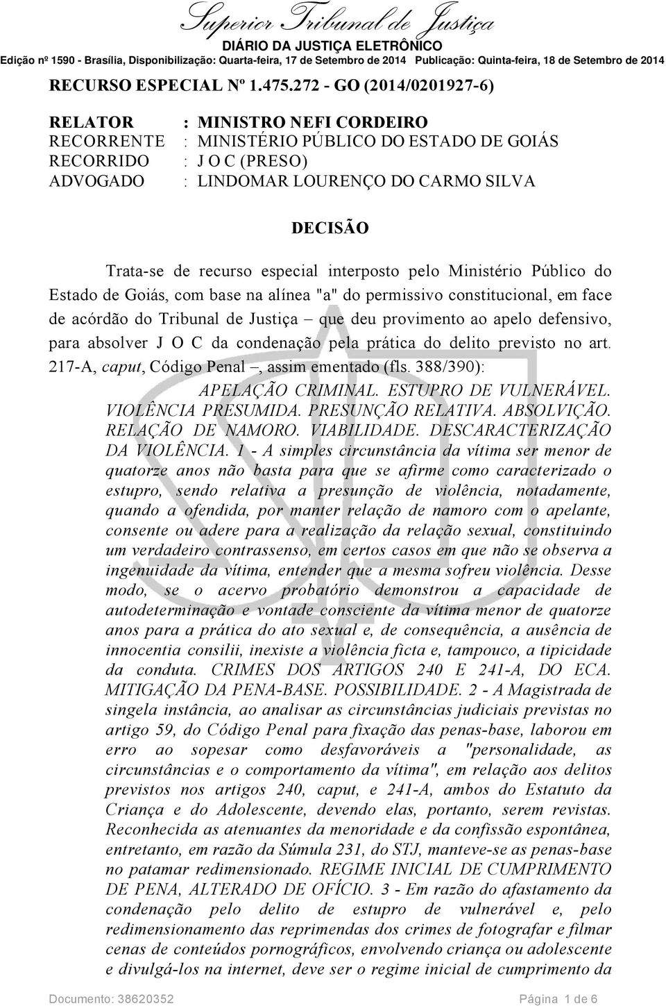 recurso especial interposto pelo Ministério Público do Estado de Goiás, com base na alínea "a" do permissivo constitucional, em face de acórdão do Tribunal de Justiça que deu provimento ao apelo