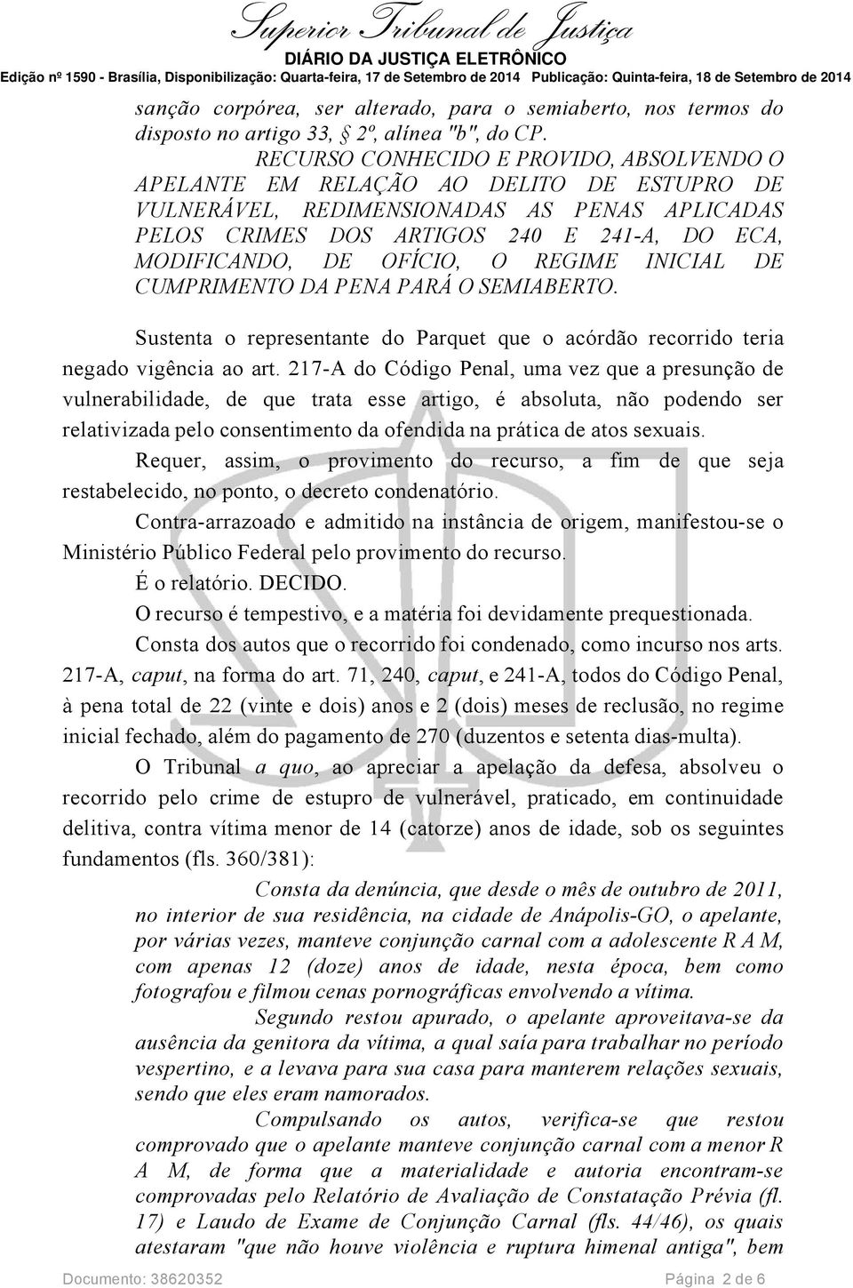 OFÍCIO, O REGIME INICIAL DE CUMPRIMENTO DA PENA PARÁ O SEMIABERTO. Sustenta o representante do Parquet que o acórdão recorrido teria negado vigência ao art.