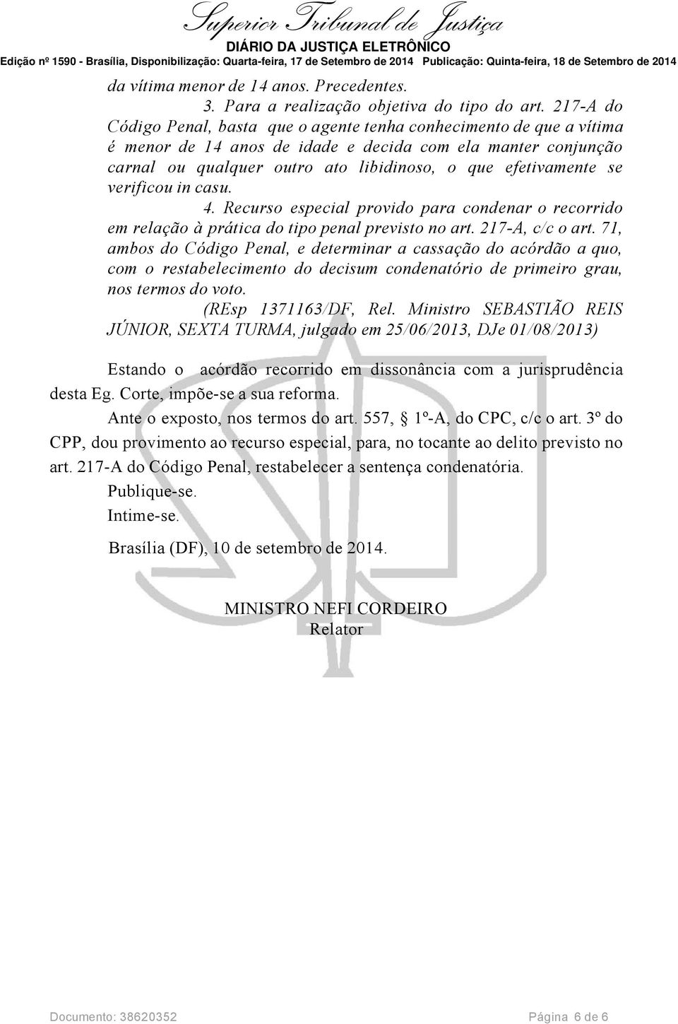 se verificou in casu. 4. Recurso especial provido para condenar o recorrido em relação à prática do tipo penal previsto no art. 217-A, c/c o art.