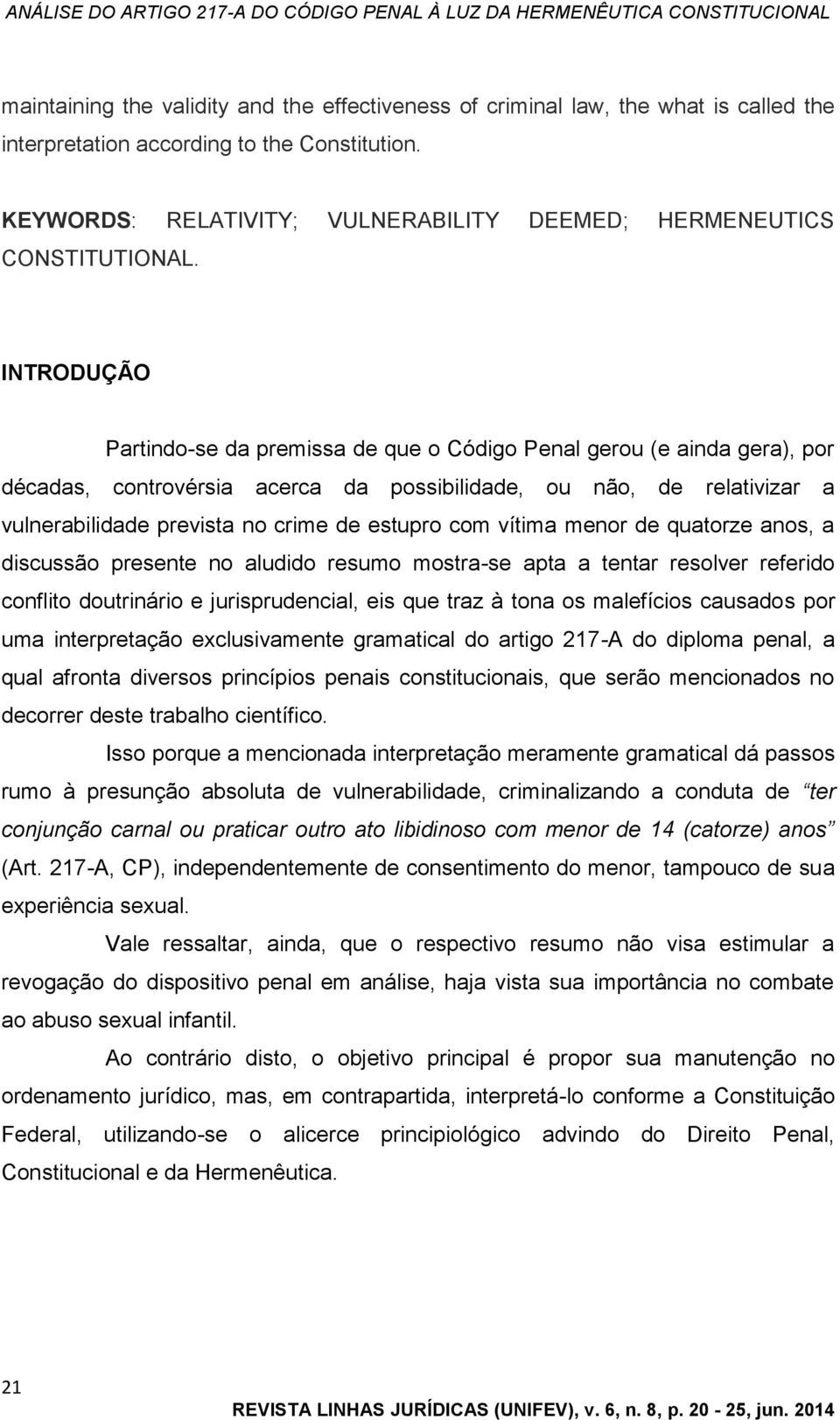 INTRODUÇÃO Partindo-se da premissa de que o Código Penal gerou (e ainda gera), por décadas, controvérsia acerca da possibilidade, ou não, de relativizar a vulnerabilidade prevista no crime de estupro