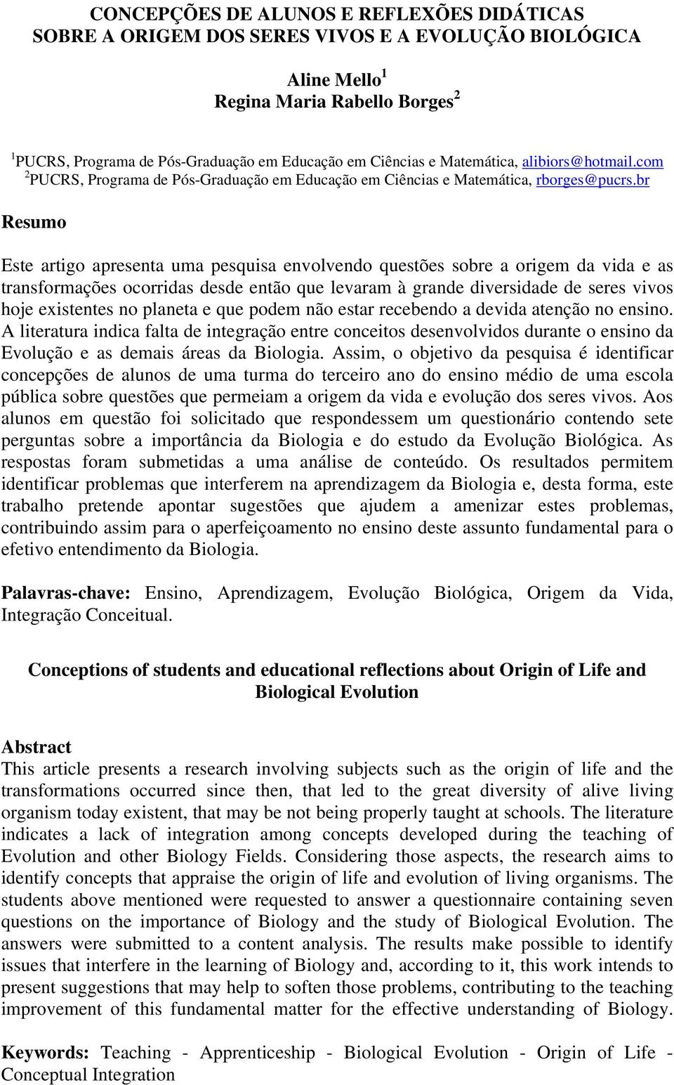 br Resumo Este artigo apresenta uma pesquisa envolvendo questões sobre a origem da vida e as transformações ocorridas desde então que levaram à grande diversidade de seres vivos hoje existentes no