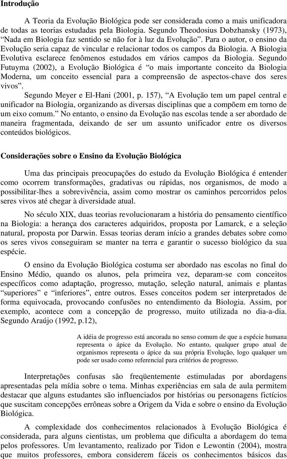 A Biologia Evolutiva esclarece fenômenos estudados em vários campos da Biologia.