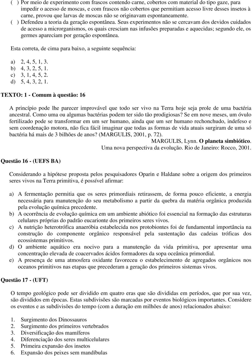 Seus experimentos não se cercavam dos devidos cuidados de acesso a microrganismos, os quais cresciam nas infusões preparadas e aquecidas; segundo ele, os germes apareciam por geração espontânea.