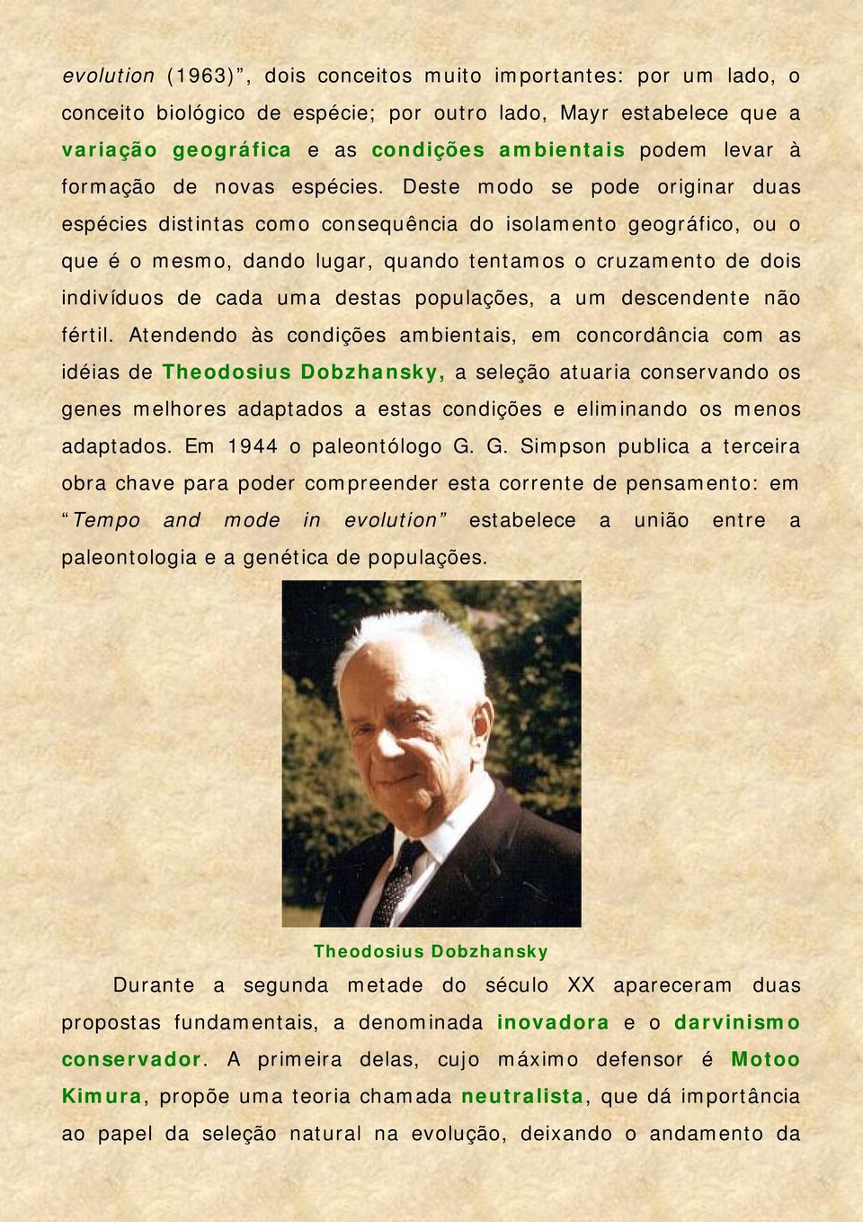 Deste modo se pode originar duas espécies distintas como consequência do isolamento geográfico, ou o que é o mesmo, dando lugar, quando tentamos o cruzamento de dois indivíduos de cada uma destas