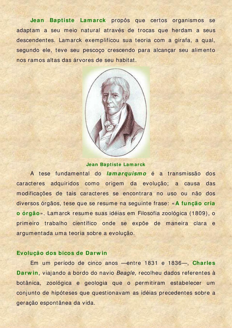 Jean Baptiste Lamarck A tese fundamental do lamarquismo é a transmissão dos caracteres adquiridos como origem da evolução; a causa das modificações de tais caracteres se encontrara no uso ou não dos